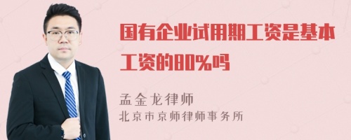 国有企业试用期工资是基本工资的80%吗