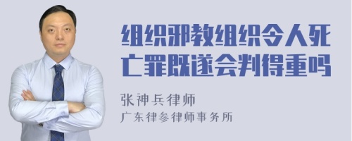 组织邪教组织令人死亡罪既遂会判得重吗