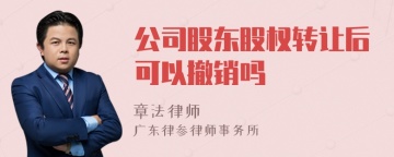 公司股东股权转让后可以撤销吗