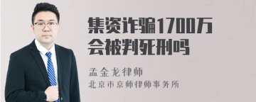 集资诈骗1700万会被判死刑吗