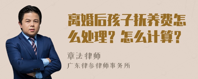 离婚后孩子抚养费怎么处理？怎么计算？