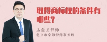 取得商标权的条件有哪些?