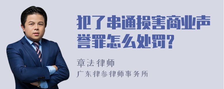 犯了串通损害商业声誉罪怎么处罚?