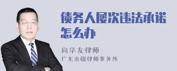 债务人屡次违法承诺怎么办