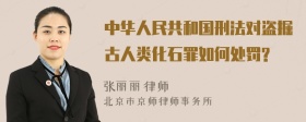 中华人民共和国刑法对盗掘古人类化石罪如何处罚?