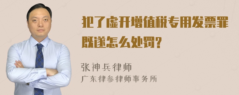 犯了虚开增值税专用发票罪既遂怎么处罚?