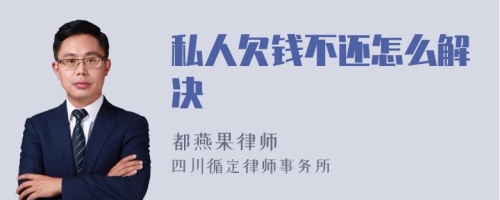 私人欠钱不还怎么解决