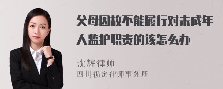 父母因故不能履行对未成年人监护职责的该怎么办