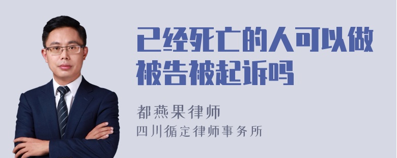 已经死亡的人可以做被告被起诉吗