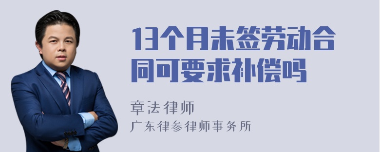 13个月未签劳动合同可要求补偿吗