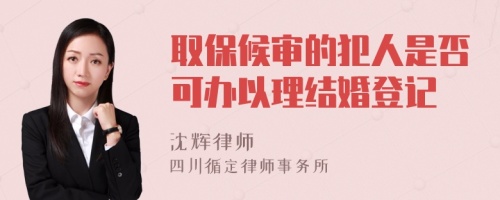 取保候审的犯人是否可办以理结婚登记