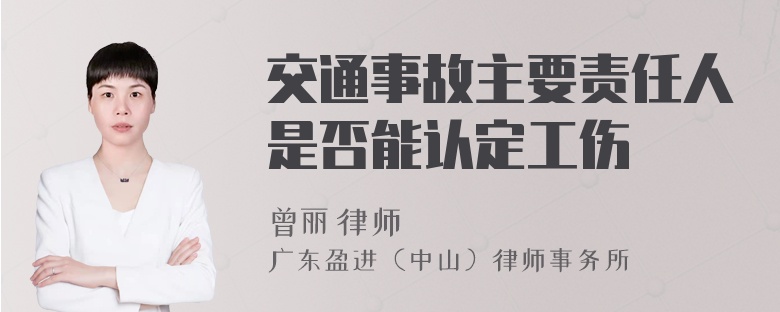 交通事故主要责任人是否能认定工伤