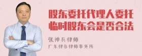 股东委托代理人委托临时股东会是否合法