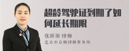 超龄驾驶证到期了如何延长期限