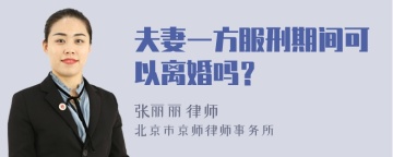 夫妻一方服刑期间可以离婚吗？