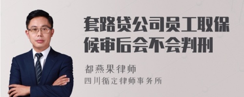 套路贷公司员工取保候审后会不会判刑