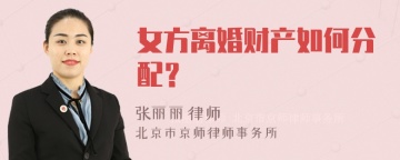 女方离婚财产如何分配？