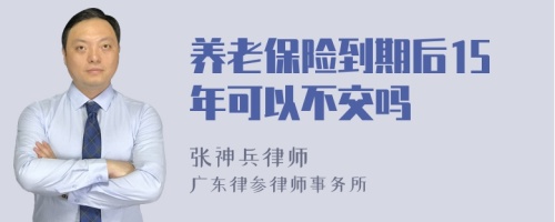 养老保险到期后15年可以不交吗