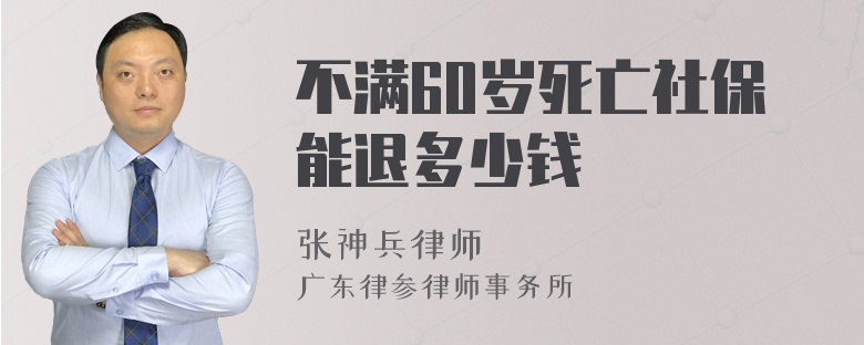 不满60岁死亡社保能退多少钱