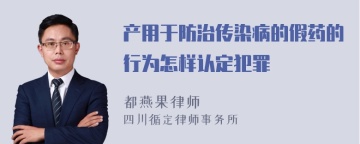 产用于防治传染病的假药的行为怎样认定犯罪