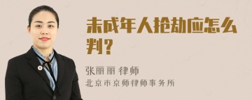 未成年人抢劫应怎么判？