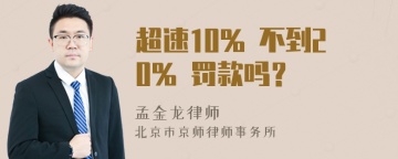 超速10% 不到20% 罚款吗？