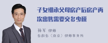 子女继承父母房产后房产再次出售需要交多少税