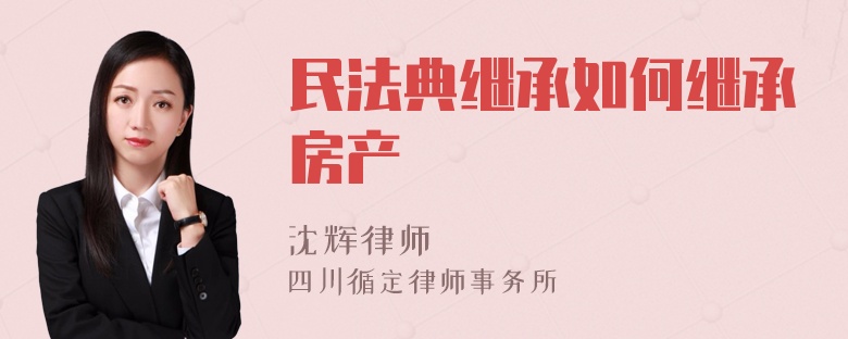 民法典继承如何继承房产