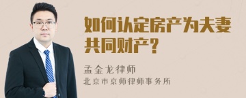 如何认定房产为夫妻共同财产?