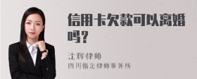 信用卡欠款可以离婚吗？