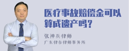 医疗事故赔偿金可以算成遗产吗？