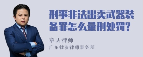 刑事非法出卖武器装备罪怎么量刑处罚?