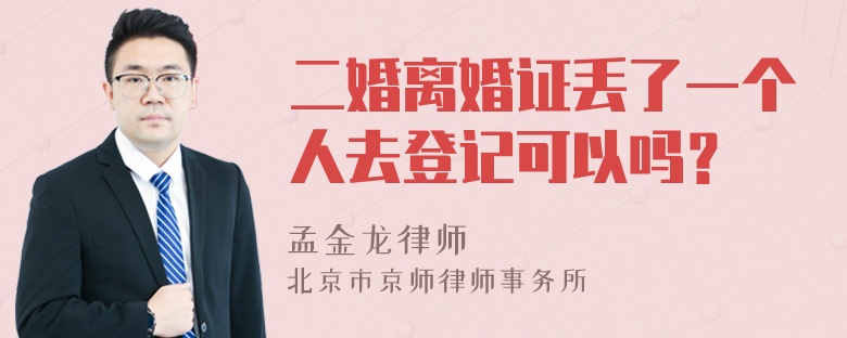 二婚离婚证丢了一个人去登记可以吗？