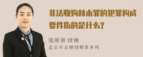 非法收购林木罪的犯罪构成要件指的是什么?