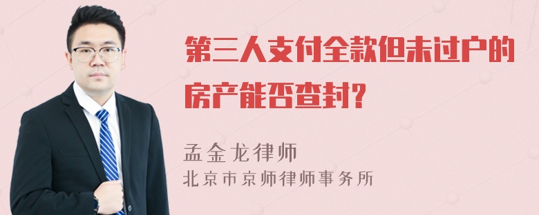 第三人支付全款但未过户的房产能否查封？