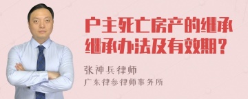 户主死亡房产的继承继承办法及有效期？