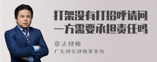 打架没有打招呼请问一方需要承担责任吗