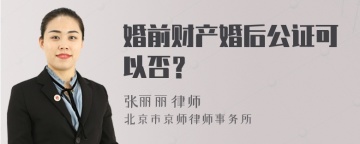 婚前财产婚后公证可以否？