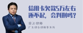 信用卡欠款5万左右还不起，会判刑吗？