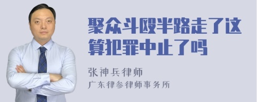 聚众斗殴半路走了这算犯罪中止了吗