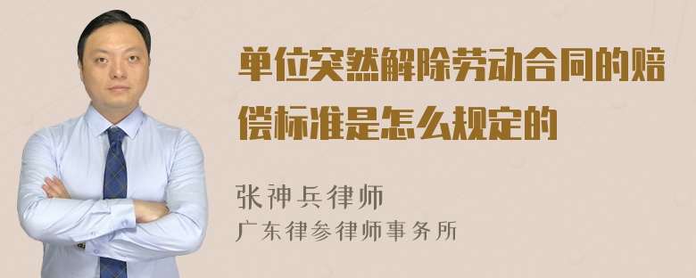 单位突然解除劳动合同的赔偿标准是怎么规定的