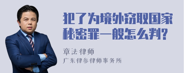 犯了为境外窃取国家秘密罪一般怎么判?