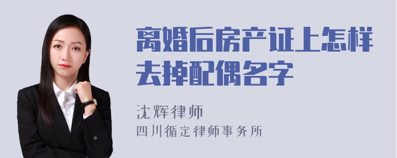 离婚后房产证上怎样去掉配偶名字