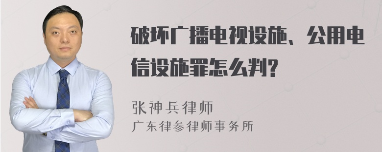 破坏广播电视设施、公用电信设施罪怎么判?