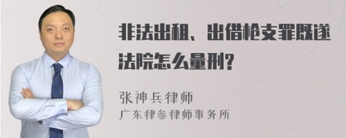 非法出租、出借枪支罪既遂法院怎么量刑?