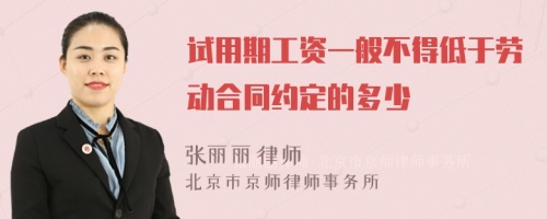 试用期工资一般不得低于劳动合同约定的多少