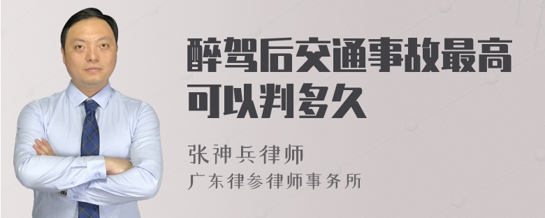 醉驾后交通事故最高可以判多久