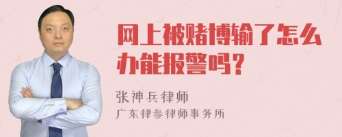 网上被赌博输了怎么办能报警吗？