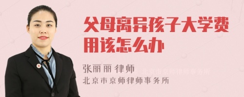 父母离异孩子大学费用该怎么办