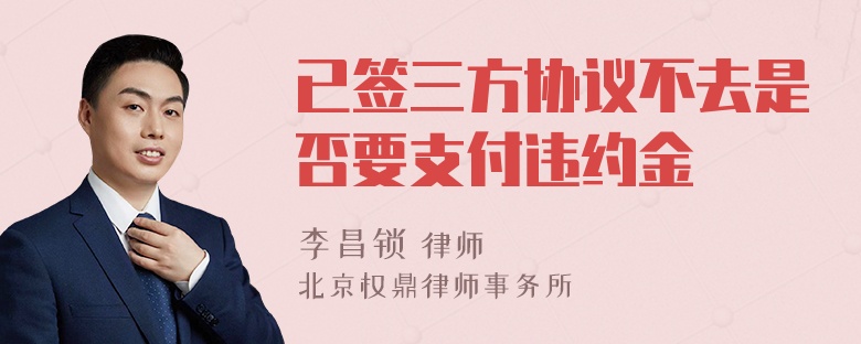 已签三方协议不去是否要支付违约金